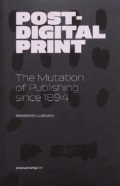 Post-Digital Print, The Mutation Of Publishing Since 1894