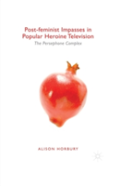 Post-Feminist Impasses In Popular Heroine Television