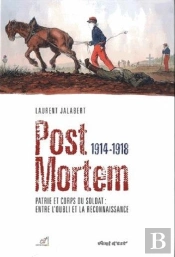 Post Mortem 1914-1918 - Patrie Et Corps Du Soldat : Entre L'Oubli Et La Reconnaissance