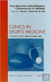 Post-Operative Rehabilitation Controversies In Athletes, An Issue Of Clinics In Sports  Medicine