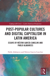 Post-Popular Cultures And Digital Capitalism In Latin America