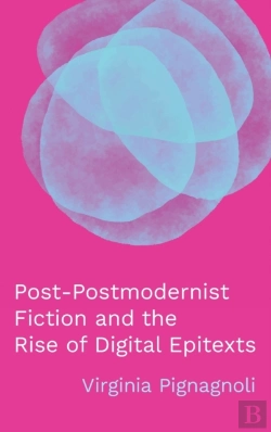 Bertrand.pt - Post-Postmodernist Fiction And The Rise Of Digital Epitexts