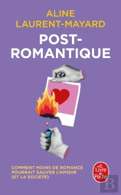 Post-Romantique : Comment Moins De Romance Pourrait Sauver L'Amour (Et La Société)