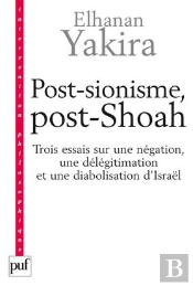 Post-Sionisme, Post-Shoah ; Trois Essais Sur Une Négation, Une Délégitimation Et Une Diabolisation D'Israël