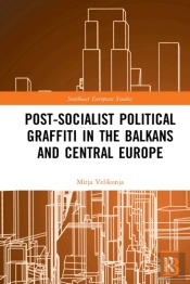 Post-Socialist Political Graffiti In The Balkans And Central Europe