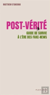 Post-Verité ; Guide De Survie À L'Ère Des Fake-News