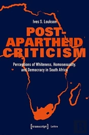 Postâ€“Apartheid Criticism Â€“ Perceptions Of Whiteness, Homosexuality, And Democracy In South Africa