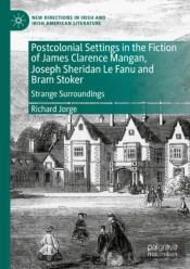 Postcolonial Settings In The Fiction Of James Clarence Mangan, Joseph Sheridan Le Fanu And Bram Stoker