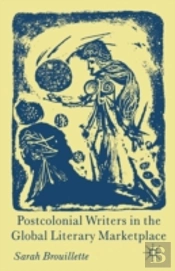 Postcolonial Writers In The Global Literary Marketplace