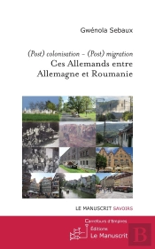 (Post)Colonisation ; (Post)Migration ; Ces Allemands Entre Allemagne Et Roumanie