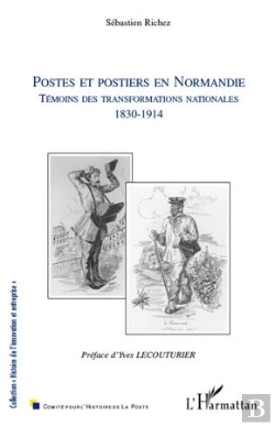 Bertrand.pt - Postes Et Postiers En Normandie ; Témoins Des Transformations Nationales (1830-1914)