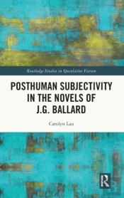 Posthuman Subjectivity In The Novels Of J.G. Ballard