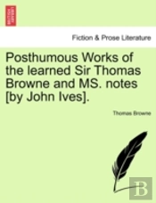 Posthumous Works Of The Learned Sir Thom