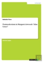 Postmodernism In Margaret Atwoods Alias Grace