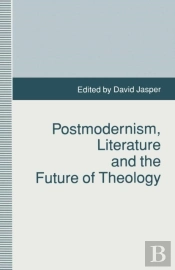 Postmodernism, Literature And The Future Of Theology