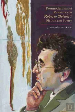 Bertrand.pt - Postmodernism Of Resistance In Roberto Bolano'S Fiction And Poetry