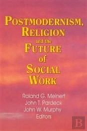 Postmodernism, Religion, And The Future Of Social Work