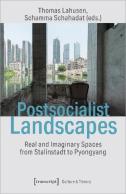 Postsocialist Landscapes Â€“ Real And Imaginary Spaces From Stalinstadt To Pyongyang