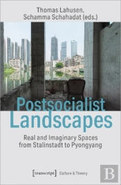 Postsocialist Landscapes Â€“ Real And Imaginary Spaces From Stalinstadt To Pyongyang