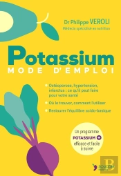 Potassium Mode D'Emploi : Ostéoporose, Hypertension, Infarctus ; Ce Qu'Il Peut Faire Pour Votre Santé