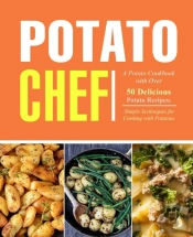 Potato Chef: A Potato Cookbook With Over