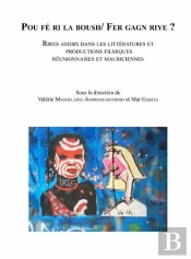 « Pou Fé Ri La Boush/ Fer Gagn Riye ? » ; Rires Amers Dans Les Littératures Et Productions Filmiques Réunionnaises Et Mauriciennes