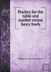 Poultry For The Table And Market Versus Fancy Fowls