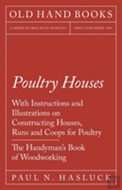 Bertrand.pt - Poultry Houses - With Instructions And Illustrations On Constructing Houses, Runs And Coops For Poultry - The Handyman'S Book Of Woodworking