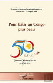 Pour Bâtir Un Congo Plus Beau ; Actes Du Cycle De Conférences Universitaires De Bukavu ; 28-29 Juin 2010