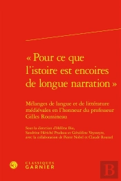« Pour Ce Que L'Istoire Est Encoires De Longue Narration » : Mélanges De Langue Et De Littérature Médiévales En L'Honneur Du Professeur Gilles Roussineau