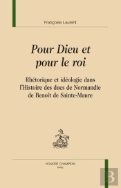 Pour Dieu Et Pour Le Roi ; Rhétorique Et Idéologie Dans L'Histoire Des Ducs De Normandie, De Benoît De Sainte-Maure