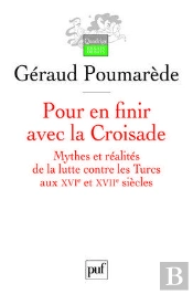 Pour En Finir Avec La Croisade ; Mythes Et Réalités De La Lutte Contre Les Turcs Au Xvi Et Xvii Siècles
