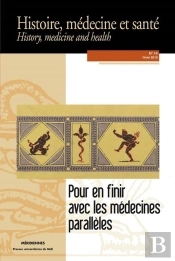 Pour En Finir Avec Les Médecines Parallèles ; Une Histoire Croisée Des Médecines Alternatives Et De La Médecine Académique (Xixe-Xxe Siècles)