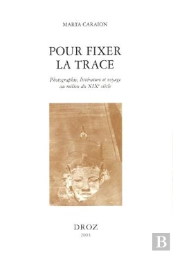 Bertrand.pt - Pour Fixer La Trace : Photographie, Litterature Et Voyage Au Milieu Du Xixe Siecle