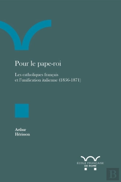 Bertrand.pt - Pour Le Pape-Roi : Les Catholiques Français Et L'Unification Italienne (1856-1871)