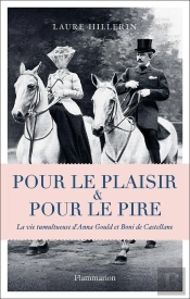 Pour Le Plaisir Et Pour Le Pire ; La Vie Tumultueuse D'Anna Gould Et Boni De Castellane