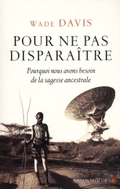 Pour Ne Pas Disparaître ; Pourquoi Nos Avons Besoins De La Sagesse Ancestrale
