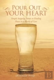 Pour Out Your Heart: Simple Stepping Stones To Finding Peace In A World Of Care