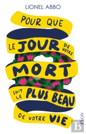 Pour Que Le Jour De Votre Mort Soit Le Plus Beau De Votre Vie