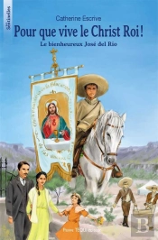 Pour Que Vive Le Christ Roi ! Le Bienheureux José Del Rio