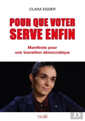 Pour Que Voter Serve Enfin : Manifeste Pour Une Transition Démocratique