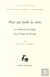 Pour Qui Parle La Croix ; La Colonisation Du Langage Chez Les Mayas Du Mexique