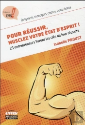 Pour Reussir, Musclez Votre Etat D'Esprit ! - 23 Entrepreneurs Livrent Les Cles De Leur Reussite