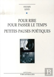 Pour Rire, Pour Passer Le Temps ; Petites Pauses Poétiques