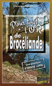Pour Tout L'Or De Brocéliande : Une Enquête D'Arsène Lupin