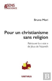 Pour Un Christianisme Sans Religion : Retrouver La 'Voie' De Jésus De Nazareth