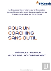 Pour Un Coaching Sans Outil - Presence Et Relation Au Coeur De L'Accompagnement