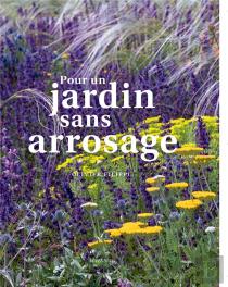 Pour Un Jardin Sans Arrosage ; Manifeste Pour Les Jardins Secs, En Climat Méditerranéen