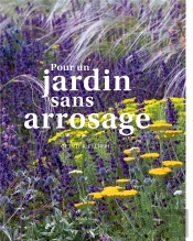 Pour Un Jardin Sans Arrosage ; Manifeste Pour Les Jardins Secs, En Climat Méditerranéen