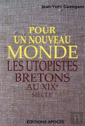 Pour Un Nouveau Monde ; Les Utopistes Bretons Au 19e Siècle
